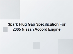 Spark Plug Gap Specification for a Nissan Accord Engine